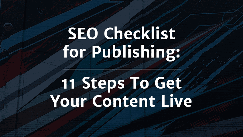 SEO Checklist for Publishing: 11 Steps To Get Your Content Live